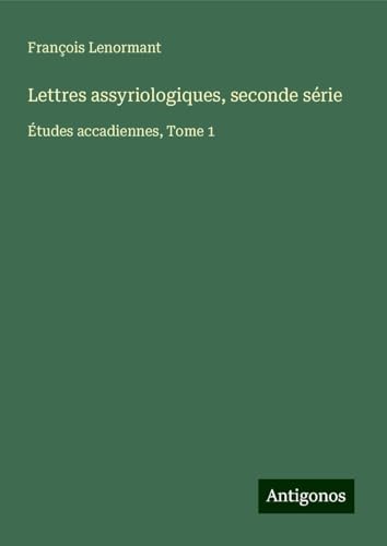 Lettres assyriologiques, seconde série: Études accadiennes, Tome 1 Lettres assyriologiques, seconde série: Études accadiennes, Tome 1 von Antigonos Verlag