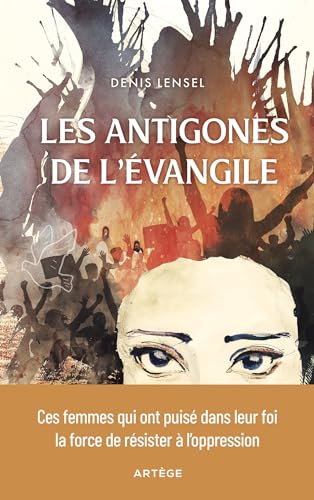 Les Antigones de l'Evangile: Ces femmes qui ont puisé dans leur foi la force de résister à l'oppression Les Antigones de l'Evangile: Ces femmes qui ont puisé dans leur foi la force de résister à l'oppression von ARTEGE