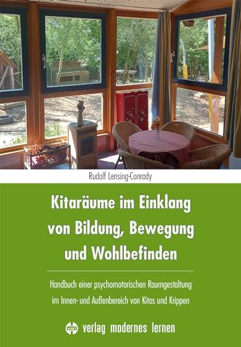 Kitaräume im Einklang von Bildung, Bewegung und Wohlbefinden: Handbuch einer psychomotorischen Raumgestaltung im Innen- und Außenbereich von Kitas und Krippen