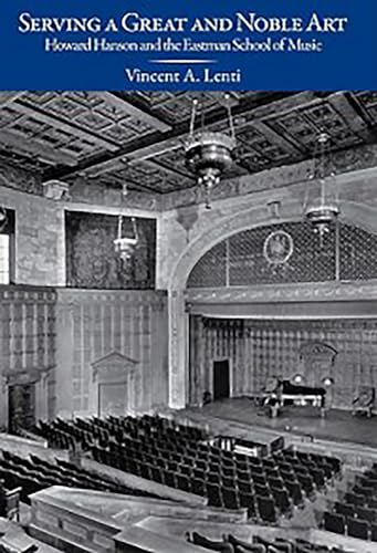 Serving a Great and Noble Art: Howard Hanson and the Eastman School of Music (Meliora Press) von University of Rochester Press
