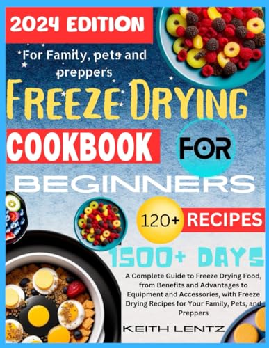 Freeze Drying Cookbook for Beginners: A Complete Guide to Freeze Drying Food, from Benefits and Advantages to Equipment and Accessories, with Freeze Drying Recipes for Your Family, Pets, and Preppers von Independently published