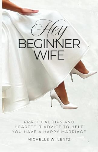 Hey Beginner Wife: Practical Tips and Heartfelt Advice to Help You Have a Happy Marriage von Bookllo Publishing