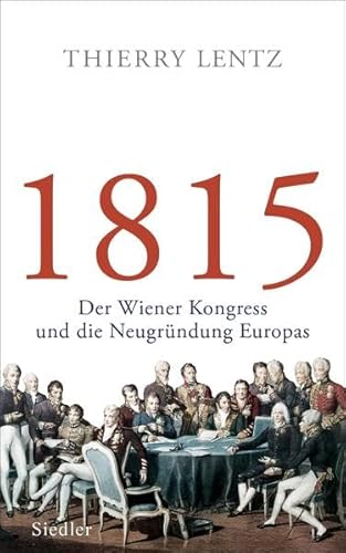 1815: Der Wiener Kongress und die Neugründung Europas