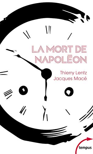 La mort de Napoléon: Mythes, légendes et mystères