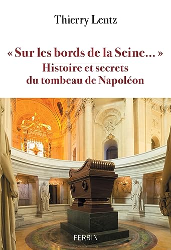 Sur les bords de la Seine - Histoires et secrets du Tombeau de Napoleon: Histoire et secrets du tombeau de Napoléon von PERRIN