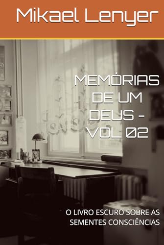 MEMÓRIAS DE UM DEUS - VOL 02: O LIVRO ESCURO SOBRE AS SEMENTES CONSCIÊNCIAS von Independently published