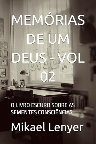 MEMÓRIAS DE UM DEUS - VOL 02: O LIVRO ESCURO SOBRE AS SEMENTES CONSCIÊNCIAS von Independently published