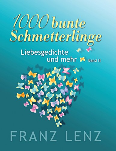 1000 bunte Schmetterlinge - II: Liebesgedichte und mehr - Band II