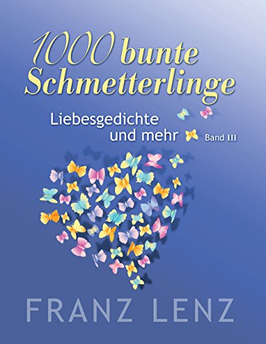 1000 bunte Schmetterlinge - III: Liebesgedichte und mehr - Band III