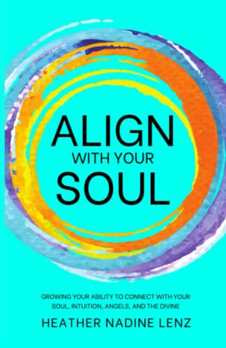 Align With Your Soul: Growing your ability to connect with your soul, intuition, angels, and the divine von Independently published