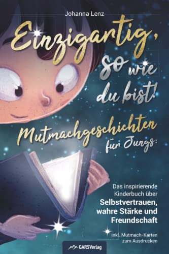 Einzigartig, so wie du bist! Mutmachgeschichten für Jungs: Das inspirierende Kinderbuch über Selbstvertrauen, wahre Stärke und Freundschaft inkl. Mutmach-Karten zum Ausdrucken Einzigartig, so wie du bist! Mutmachgeschichten für Jungs: Das inspirierende Kinderbuch über Selbstvertrauen, wahre Stärke und Freundschaft inkl. Mutmach-Karten zum Ausdrucken von GARS Verlag