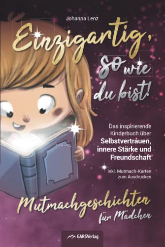 Einzigartig, so wie du bist! Mutmachgeschichten für Mädchen: Das inspirierende Kinderbuch über Selbstvertrauen, innere Stärke und Freundschaft inkl. Mutmach-Karten zum Ausdrucken Einzigartig, so wie du bist! Mutmachgeschichten für Mädchen: Das inspirierende Kinderbuch über Selbstvertrauen, innere Stärke und Freundschaft inkl. Mutmach-Karten zum Ausdrucken von GARS Verlag
