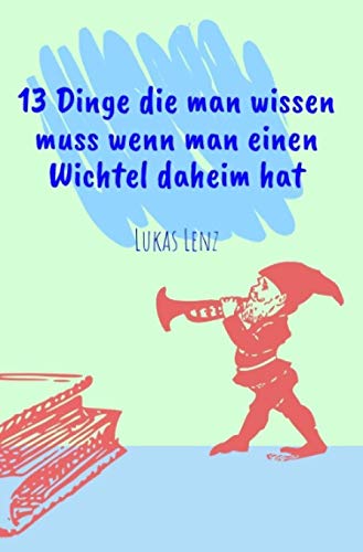 13 Dinge die man wissen muss wenn man einen Wichtel daheim hat von Neopubli GmbH