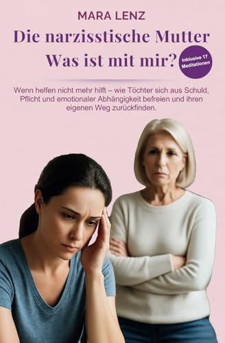 Die narzisstische Mutter – Was ist mit mir?: Wenn helfen nicht mehr hilft – wie Töchter sich aus Schuld, Pflicht und emotionaler Abhängigkeit befreien und ihren eigenen Weg zurückfinden. von Togovia Verlag