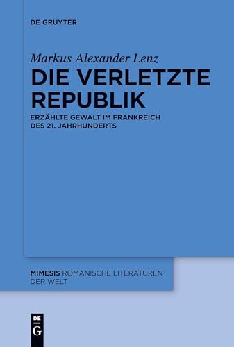 Die verletzte Republik: Erzählte Gewalt im Frankreich des 21. Jahrhunderts (Mimesis, 101) von de Gruyter