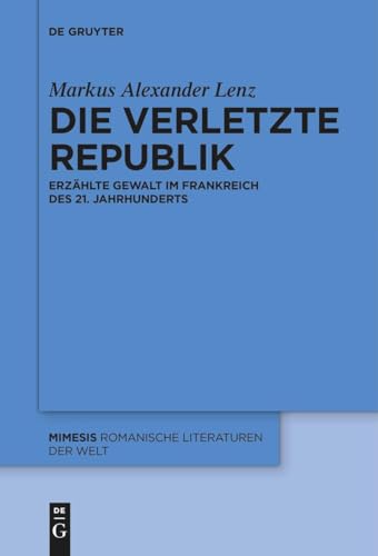 Die verletzte Republik: Erzählte Gewalt im Frankreich des 21. Jahrhunderts (Mimesis, 101)
