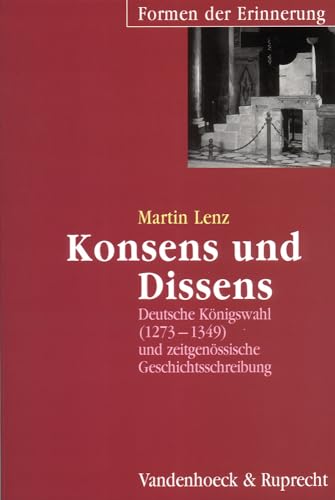 Konsens und Dissens: Deutsche Königswahl (1273–1349) und zeitgenössische Geschichtsschreibung (Formen der Erinnerung, Band 5) von Vandenhoeck & Ruprecht