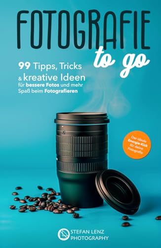 Fotografie to go: 99 Tipps, Tricks & kreative Ideen für bessere Fotos und mehr Spaß beim Fotografieren – inkl. Videolektionen & BONUS-eBook