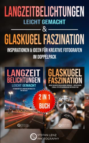 Langzeitbelichtungen leicht gemacht & Glaskugel Faszination – 2 in 1 Buch: Inspirationen & Ideen für kreative Fotografen im Doppelpack