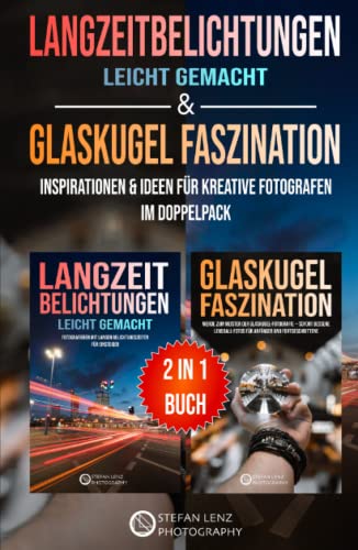 Langzeitbelichtungen leicht gemacht & Glaskugel Faszination – 2 in 1 Buch: Inspirationen & Ideen für kreative Fotografen im Doppelpack (2 in 1 Bücher, Band 2) von Independently published