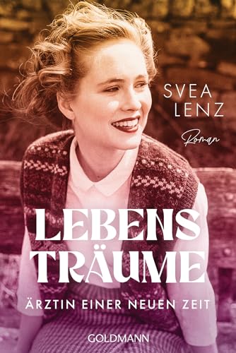 Lebensträume. Ärztin einer neuen Zeit: Roman von Goldmann Verlag