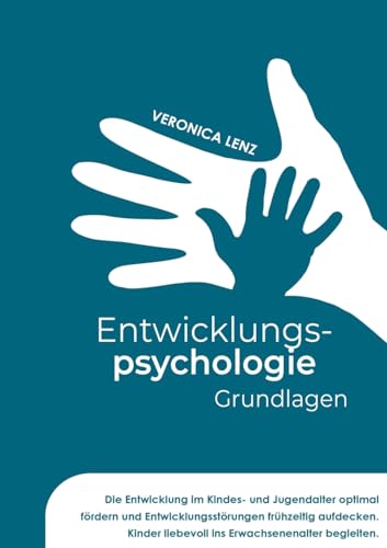 Entwicklungspsychologie - Grundlagen: Die Entwicklung im Kindes- und Jugendalter optimal fördern und Entwicklungsstörungen frühzeitig aufdecken. Kinder liebevoll ins Erwachsenenalter begleiten Entwicklungspsychologie - Grundlagen: Die Entwicklung im Kindes- und Jugendalter optimal fördern und Entwicklungsstörungen frühzeitig aufdecken. Kinder liebevoll ins Erwachsenenalter begleiten