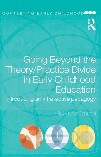 Going Beyond the Theory/Practice Divide in Early Childhood Education: Introducing an Intra-Active Pedagogy (Contesting Early Childhood)