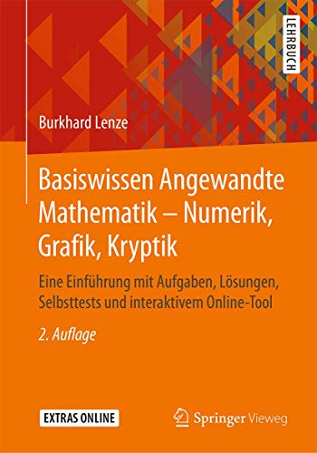 Basiswissen Angewandte Mathematik – Numerik, Grafik, Kryptik: Eine Einführung mit Aufgaben, Lösungen, Selbsttests und interaktivem Online-Tool Basiswissen Angewandte Mathematik – Numerik, Grafik, Kryptik: Eine Einführung mit Aufgaben, Lösungen, Selbsttests und interaktivem Online-Tool