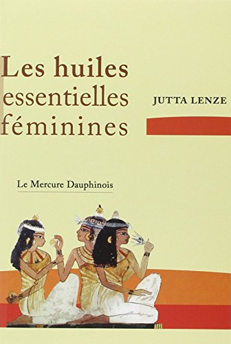 Les huiles essentielles féminines - Retrouver son essence féminine von MERCURE DAUPH