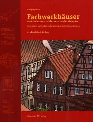 Fachwerkhäuser restaurieren - sanieren - modernisieren.: Materialien und Verfahren für eine dauerhafte Instandsetzung.