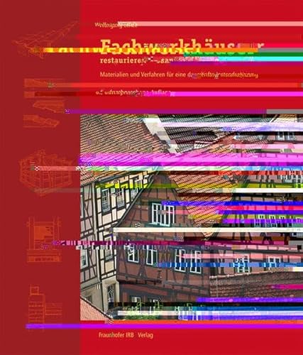 Fachwerkhäuser restaurieren - sanieren - modernisieren.: Materialien und Verfahren für eine dauerhafte Instandsetzung.