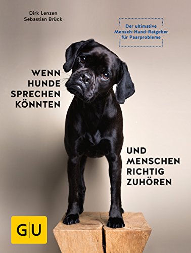 Wenn Hunde sprechen könnten und Menschen richtig zuhören: Der ultimative Mensch-Hund-Ratgeber für Paarprobleme (GU Hunde)