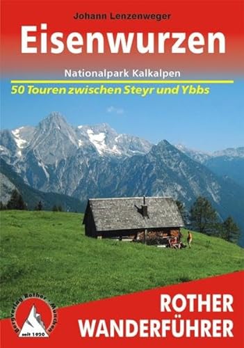 Eisenwurzen – Nationalpark Kalkalpen: Nationalpark Kalkalpen – zwischen Steyr und Ybbs. 50 Touren (Rother Wanderführer)