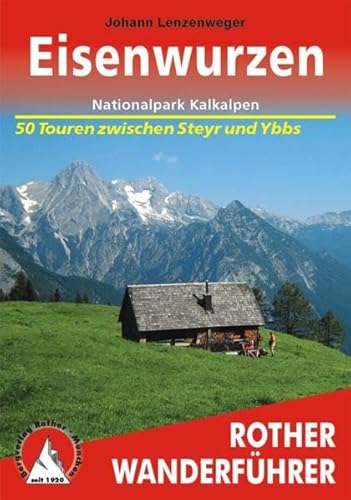 Eisenwurzen – Nationalpark Kalkalpen: Nationalpark Kalkalpen – zwischen Steyr und Ybbs. 50 Touren (Rother Wanderführer)