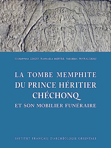 La Tombe Memphite Du Prince Heritier Chechonq Et Son Mobilier Funeraire: Et son mobilier funéraire (Memoires publies par les membres de l'Institut francais d'archeologie orientale, 149)
