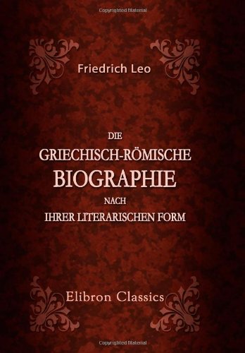Die griechisch-römische Biographie nach ihrer literarischen Form Die griechisch-römische Biographie nach ihrer literarischen Form von Adamant Media Corporation