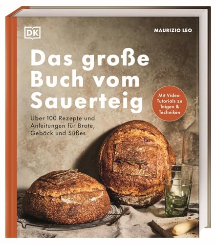 Das große Buch vom Sauerteig: Über 100 Rezepte und Anleitungen für Brote, Gebäck und Süßes. Mit Video-Tutorials zu Teigen und Techniken. Pizza, Brot, Bagels, Zimtschnecken u. v. m. von DK