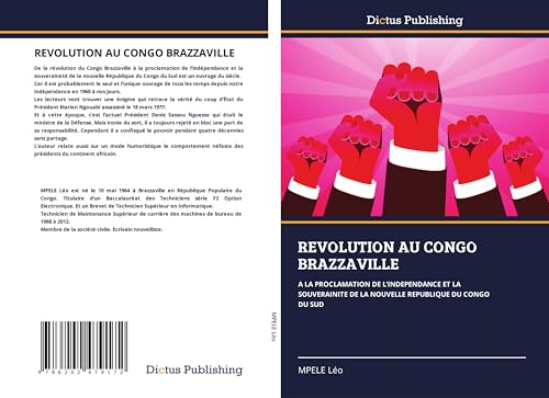 REVOLUTION AU CONGO BRAZZAVILLE: A LA PROCLAMATION DE L'INDEPENDANCE ET LA SOUVERAINITE DE LA NOUVELLE REPUBLIQUE DU CONGO DU SUD von Dictus Publishing