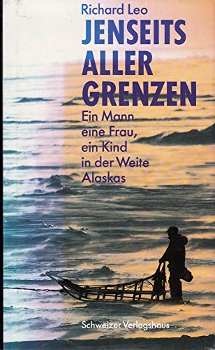 Jenseits aller Grenzen : Ein Mann, eine Frau, ein Kind in der Weite Alaskas