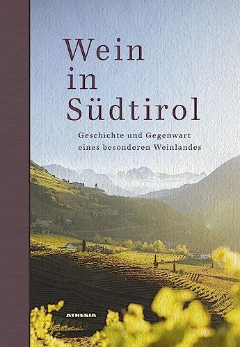 Wein in Südtirol: Geschichte und Gegenwart eines besonderen Weinlandes von Athesia-Tappeiner Verlag