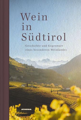Wein in Südtirol: Geschichte und Gegenwart eines besonderen Weinlandes von Athesia-Tappeiner Verlag