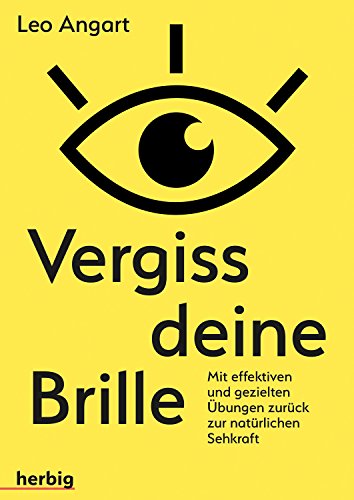 Vergiss deine Brille: mit effizienten und gezielten Übungen zurück zur natürlichen Sehkraft von Herbig Verlag