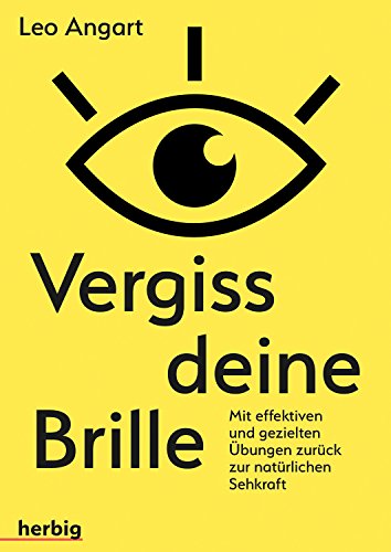 Vergiss deine Brille: mit effizienten und gezielten Übungen zurück zur natürlichen Sehkraft Vergiss deine Brille: mit effizienten und gezielten Übungen zurück zur natürlichen Sehkraft