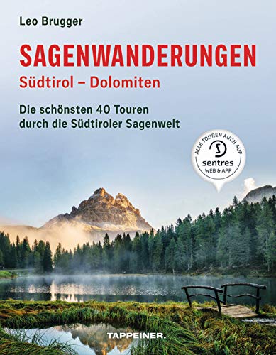 Sagenwanderungen Südtirol - Dolomiten: Die schönsten 40 Touren durch die Südtiroler Sagenwelt von Tappeiner