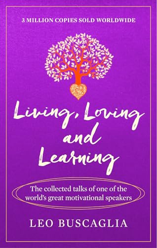 Living, Loving and Learning: The collected talks of one of the world’s great motivational speakers