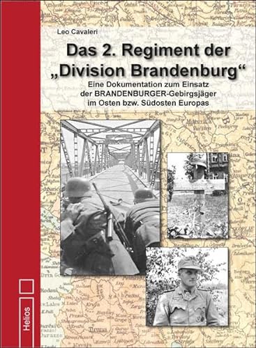 Das 2. Regiment der „Division Brandenburg“: Eine Dokumentation zum Einsatz der BRANDENBURGER-Gebirgsjäger im Osten bzw. Südosten Europas von Helios Verlagsges.
