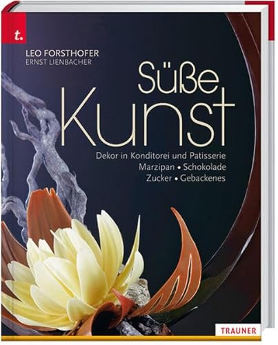 Süße Kunst Dekor in Konditorei und Patisserie Marzipan Schokolade Zucker Gebackenes von Trauner Verlag