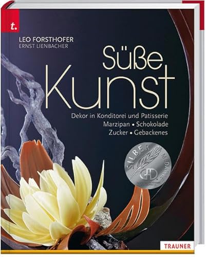 Süße Kunst. Dekor in Konditorei & Patisserie. Marzipan - Zucker - Schokolade - Gebackenes Dekor