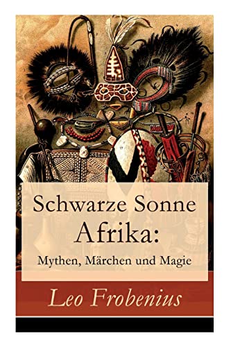 Schwarze Sonne Afrika: Mythen, Märchen und Magie: Illustrierte Sammlung der schönsten afrikanischen Volkserzählungen und Sagen von E-Artnow