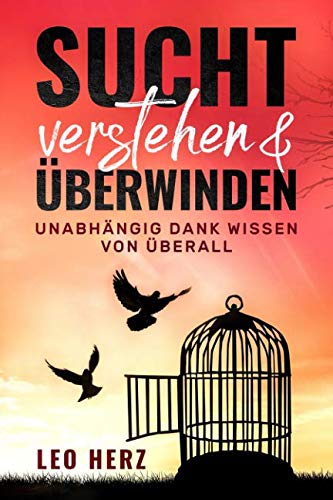 Sucht Verstehen & Überwinden Unabhängig dank Wissen von Überall: Viele verschiedene Möglichkeiten eine Sucht zu besiegen, aus der Ganzen Welt. Freies Leben beginnt jetzt! von Independently published